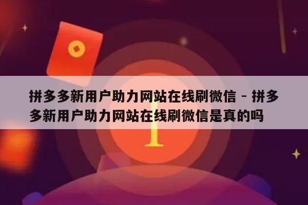 拼多多新用户助力网站在线刷微信 - 拼多多新用户助力网站在线刷微信是真的吗-第1张图片-拼多多助力
