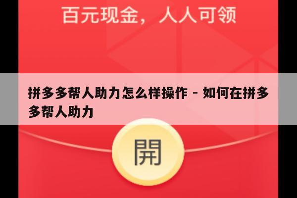 拼多多帮人助力怎么样操作 - 如何在拼多多帮人助力-第1张图片-拼多多助力