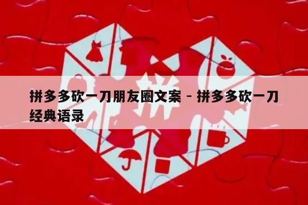 拼多多砍一刀朋友圈文案 - 拼多多砍一刀经典语录-第1张图片-拼多多助力