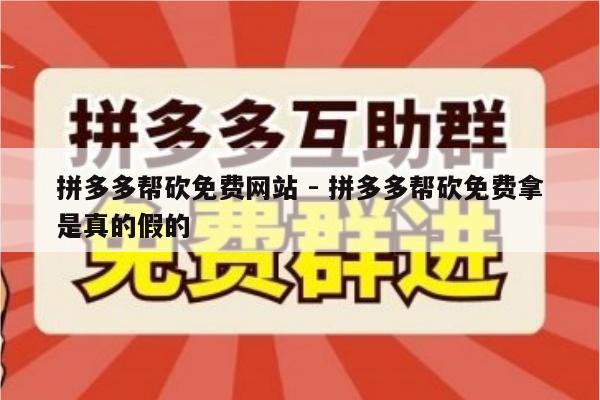 拼多多帮砍免费网站 - 拼多多帮砍免费拿是真的假的-第1张图片-拼多多助力