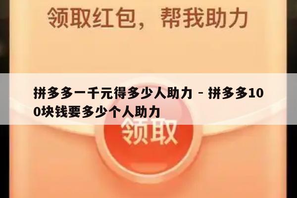 拼多多一千元得多少人助力 - 拼多多100块钱要多少个人助力-第1张图片-拼多多助力