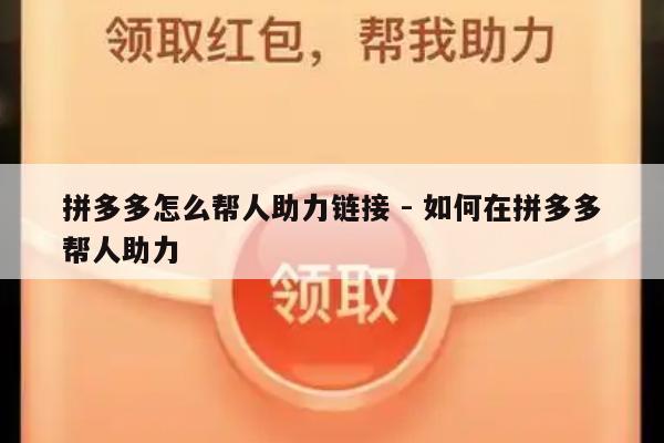 拼多多怎么帮人助力链接 - 如何在拼多多帮人助力-第1张图片-拼多多助力