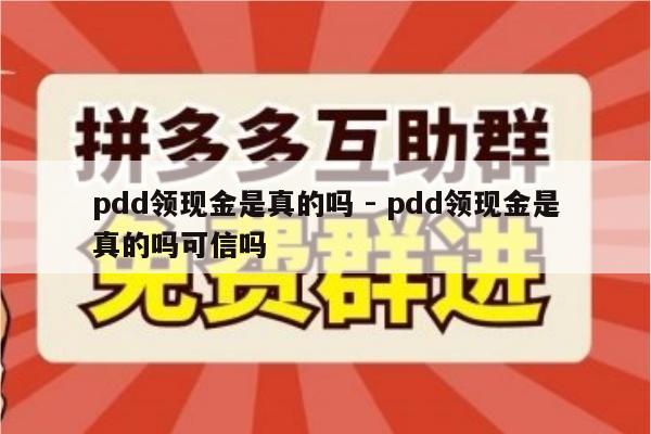 pdd领现金是真的吗 - pdd领现金是真的吗可信吗-第1张图片-拼多多助力