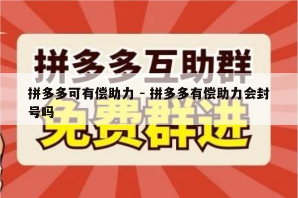 拼多多可有偿助力 - 拼多多有偿助力会封号吗-第1张图片-拼多多助力