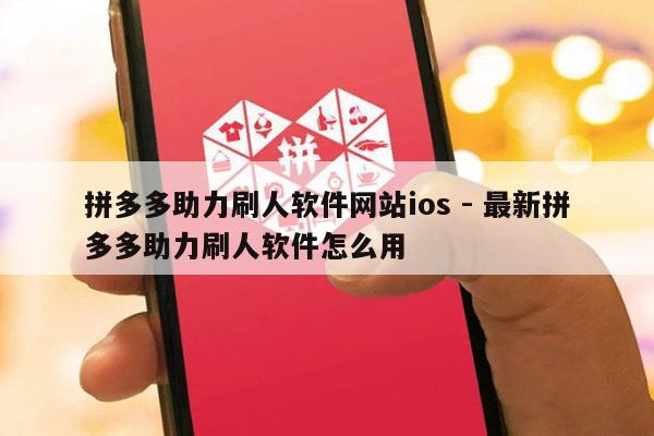 拼多多助力刷人软件网站ios - 最新拼多多助力刷人软件怎么用-第1张图片-拼多多助力