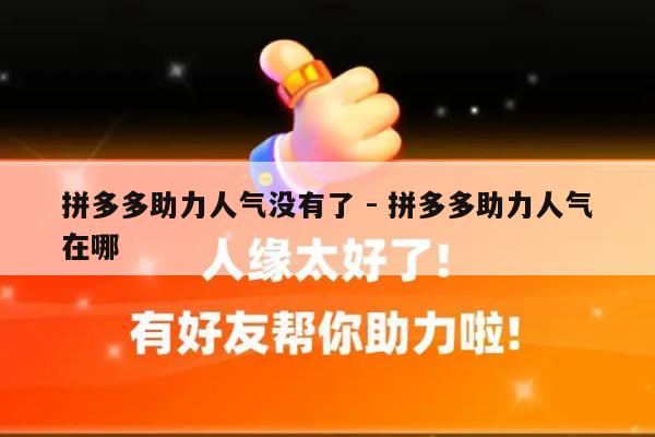 拼多多助力人气没有了 - 拼多多助力人气在哪-第1张图片-拼多多助力