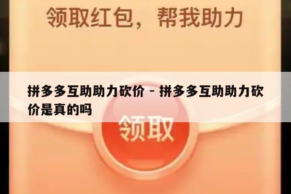 拼多多互助助力砍价 - 拼多多互助助力砍价是真的吗-第1张图片-拼多多助力
