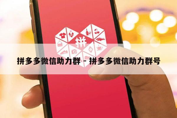 拼多多微信助力群 - 拼多多微信助力群号-第1张图片-拼多多助力
