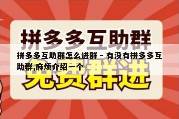 拼多多互助群怎么进群 - 有没有拼多多互助群,麻烦介绍一个-第1张图片-拼多多助力