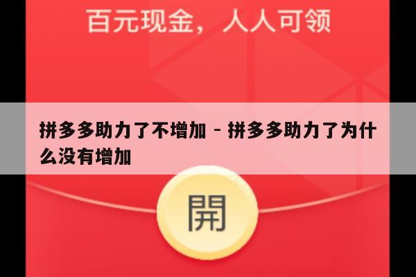 拼多多助力了不增加 - 拼多多助力了为什么没有增加-第1张图片-拼多多助力