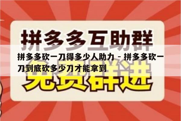 拼多多砍一刀得多少人助力 - 拼多多砍一刀到底砍多少刀才能拿到-第1张图片-拼多多助力