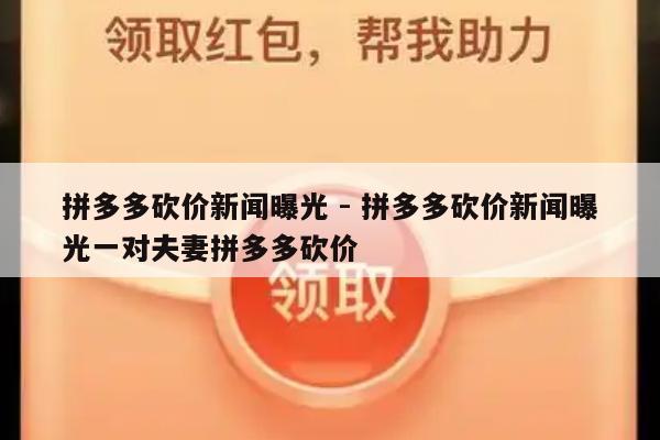 拼多多砍价新闻曝光 - 拼多多砍价新闻曝光一对夫妻拼多多砍价-第1张图片-拼多多助力