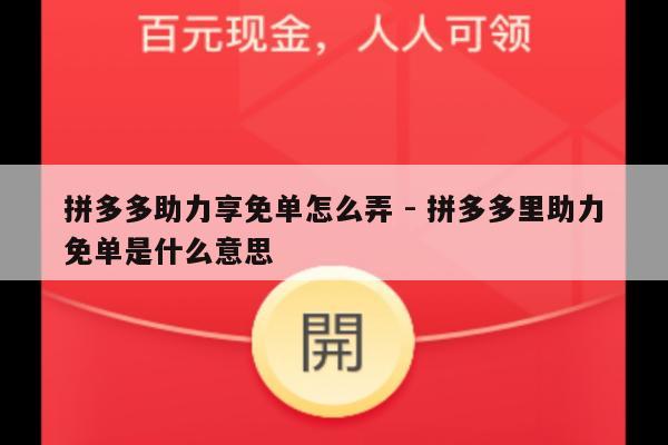 拼多多助力享免单怎么弄 - 拼多多里助力免单是什么意思-第1张图片-拼多多助力