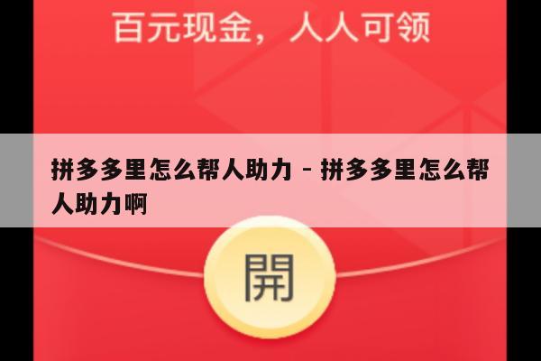 拼多多里怎么帮人助力 - 拼多多里怎么帮人助力啊-第1张图片-拼多多助力