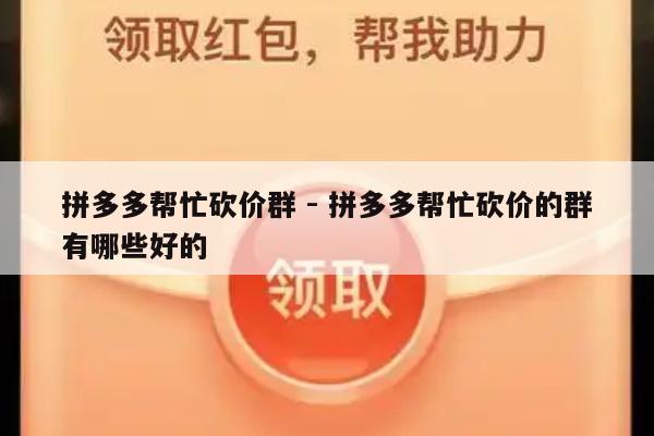 拼多多帮忙砍价群 - 拼多多帮忙砍价的群有哪些好的-第1张图片-拼多多助力