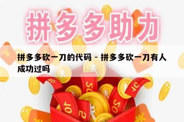 拼多多砍一刀的代码 - 拼多多砍一刀有人成功过吗-第1张图片-拼多多助力