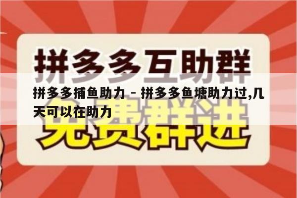 拼多多捕鱼助力 - 拼多多鱼塘助力过,几天可以在助力-第1张图片-拼多多助力
