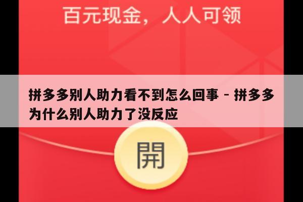 拼多多别人助力看不到怎么回事 - 拼多多为什么别人助力了没反应-第1张图片-拼多多助力