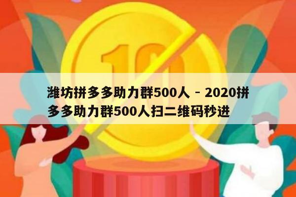 潍坊拼多多助力群500人 - 2020拼多多助力群500人扫二维码秒进-第1张图片-拼多多助力