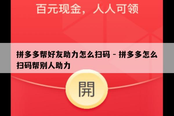 拼多多帮好友助力怎么扫码 - 拼多多怎么扫码帮别人助力-第1张图片-拼多多助力