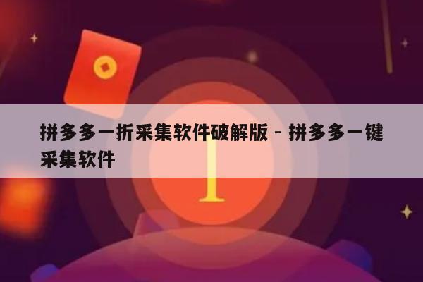 拼多多一折采集软件破解版 - 拼多多一键采集软件-第1张图片-拼多多助力