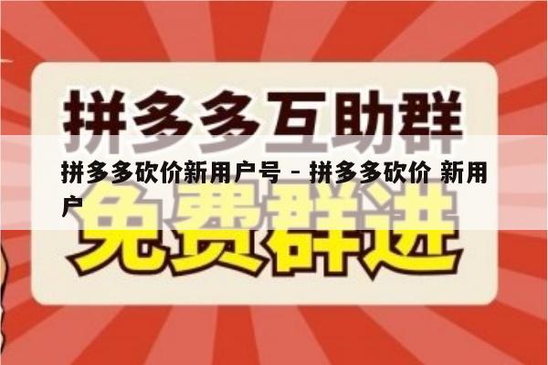 拼多多砍价新用户号 - 拼多多砍价 新用户-第1张图片-拼多多助力