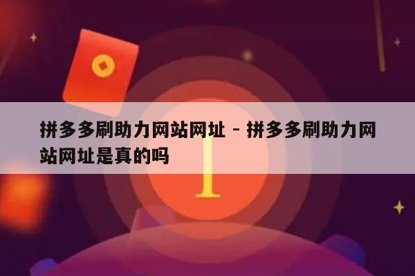 拼多多刷助力网站网址 - 拼多多刷助力网站网址是真的吗-第1张图片-拼多多助力
