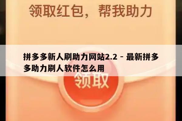 拼多多新人刷助力网站2.2 - 最新拼多多助力刷人软件怎么用-第1张图片-拼多多助力
