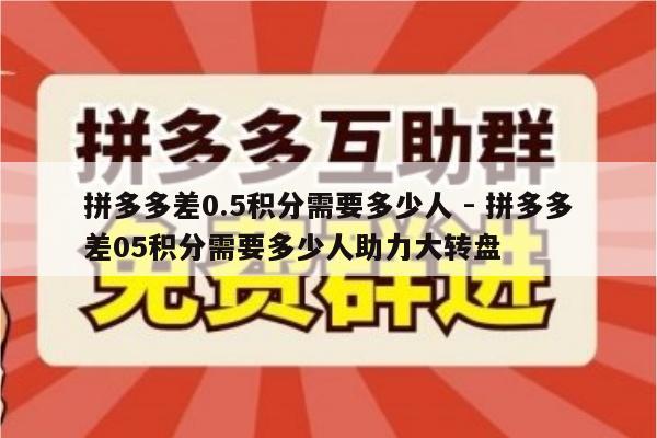 拼多多差0.5积分需要多少人 - 拼多多差05积分需要多少人助力大转盘-第1张图片-拼多多助力
