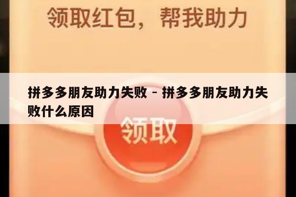 拼多多朋友助力失败 - 拼多多朋友助力失败什么原因-第1张图片-拼多多助力