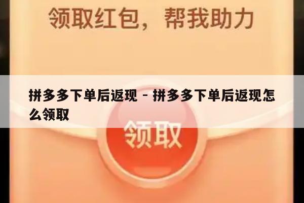 拼多多下单后返现 - 拼多多下单后返现怎么领取-第1张图片-拼多多助力