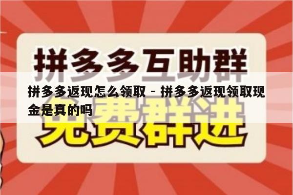拼多多返现怎么领取 - 拼多多返现领取现金是真的吗-第1张图片-拼多多助力