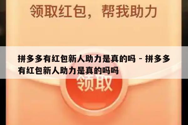 拼多多有红包新人助力是真的吗 - 拼多多有红包新人助力是真的吗吗-第1张图片-拼多多助力