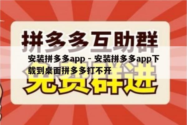 安装拼多多app - 安装拼多多app下载到桌面拼多多打不开-第1张图片-拼多多助力