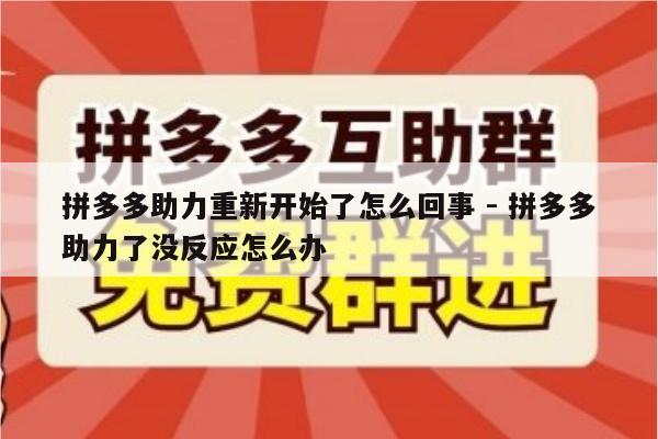 拼多多助力重新开始了怎么回事 - 拼多多助力了没反应怎么办-第1张图片-拼多多助力