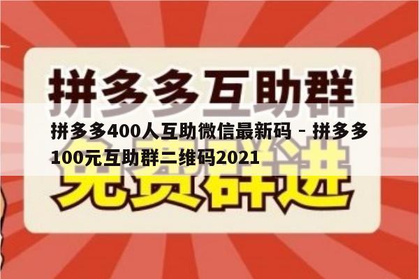 拼多多400人互助微信最新码 - 拼多多100元互助群二维码2021-第1张图片-拼多多助力