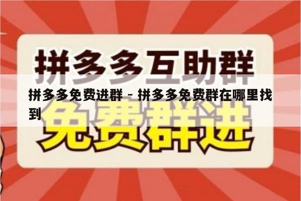 拼多多免费进群 - 拼多多免费群在哪里找到-第1张图片-拼多多助力