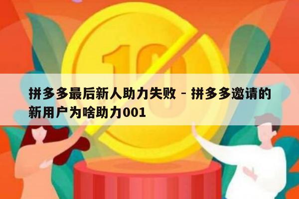 拼多多最后新人助力失败 - 拼多多邀请的新用户为啥助力001-第1张图片-拼多多助力