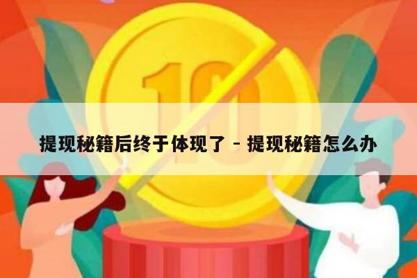 提现秘籍后终于体现了 - 提现秘籍怎么办-第1张图片-拼多多助力