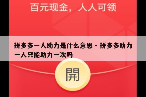 拼多多一人助力是什么意思 - 拼多多助力一人只能助力一次吗-第1张图片-拼多多助力
