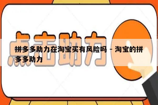 拼多多助力在淘宝买有风险吗 - 淘宝的拼多多助力-第1张图片-拼多多助力