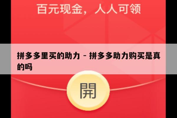 拼多多里买的助力 - 拼多多助力购买是真的吗-第1张图片-拼多多助力