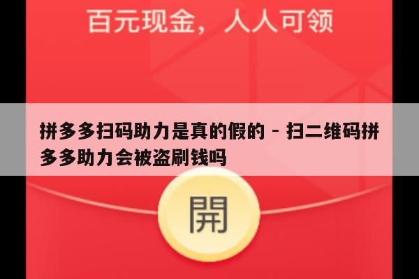拼多多扫码助力是真的假的 - 扫二维码拼多多助力会被盗刷钱吗-第1张图片-拼多多助力