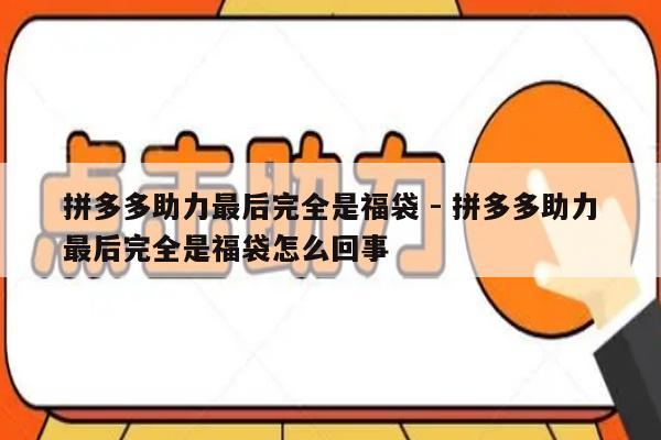 拼多多助力最后完全是福袋 - 拼多多助力最后完全是福袋怎么回事-第1张图片-拼多多助力