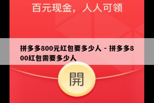 拼多多800元红包要多少人 - 拼多多800红包需要多少人-第1张图片-拼多多助力