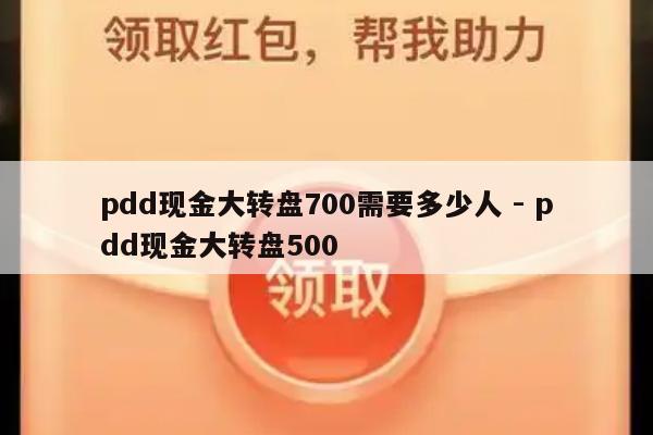 pdd现金大转盘700需要多少人 - pdd现金大转盘500-第1张图片-拼多多助力