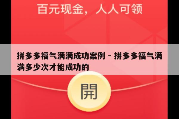 拼多多福气满满成功案例 - 拼多多福气满满多少次才能成功的-第1张图片-拼多多助力