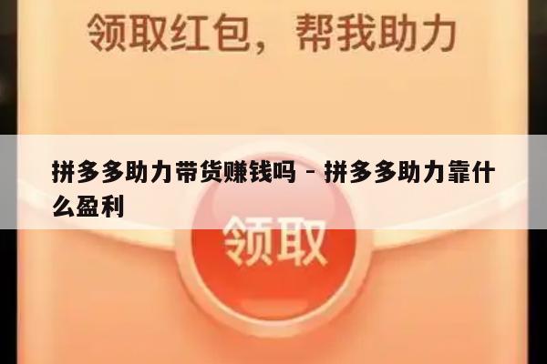 拼多多助力带货赚钱吗 - 拼多多助力靠什么盈利-第1张图片-拼多多助力
