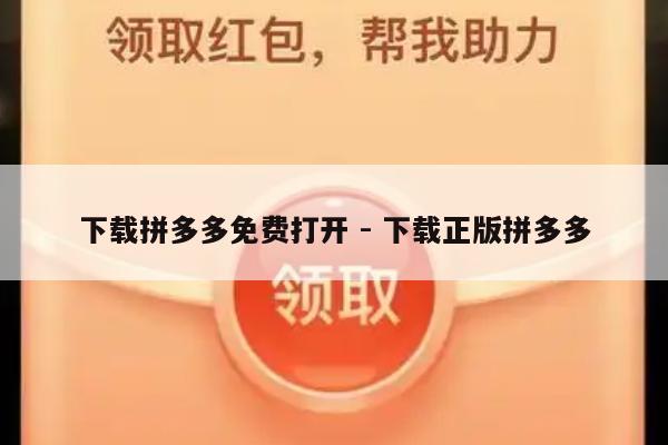 下载拼多多免费打开 - 下载正版拼多多-第1张图片-拼多多助力