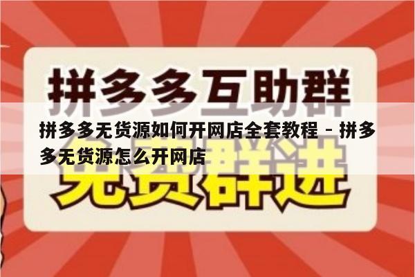 拼多多无货源如何开网店全套教程 - 拼多多无货源怎么开网店-第1张图片-拼多多助力